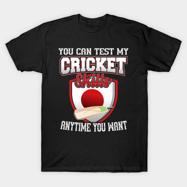 You Can Test My Cricket Skills Anytime You Want T-Shirt by YouthfulGeezer